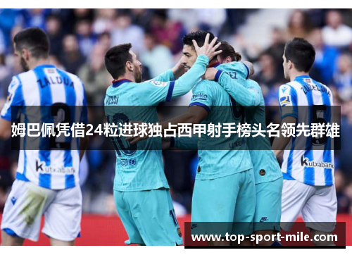 姆巴佩凭借24粒进球独占西甲射手榜头名领先群雄
